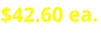 $42.60 ea.
